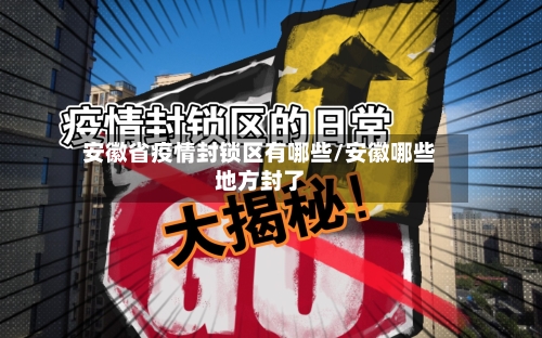 安徽省疫情封锁区有哪些/安徽哪些地方封了-第1张图片