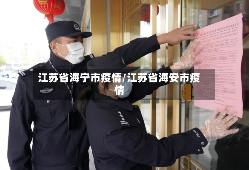 江苏省海宁市疫情/江苏省海安市疫情-第1张图片