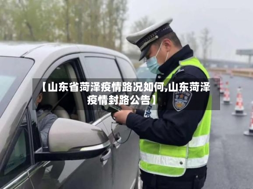 【山东省菏泽疫情路况如何,山东菏泽疫情封路公告】-第1张图片