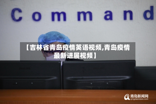 【吉林省青岛疫情英语视频,青岛疫情最新进展视频】-第1张图片