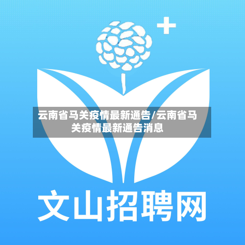 云南省马关疫情最新通告/云南省马关疫情最新通告消息-第1张图片