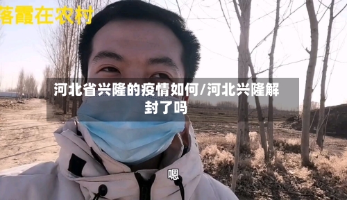 河北省兴隆的疫情如何/河北兴隆解封了吗-第3张图片