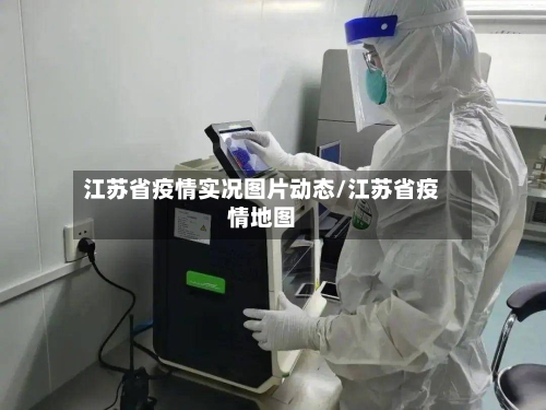江苏省疫情实况图片动态/江苏省疫情地图-第3张图片
