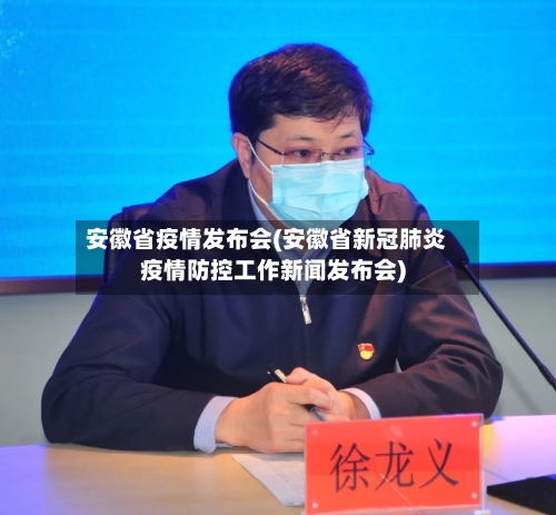 安徽省疫情发布会(安徽省新冠肺炎疫情防控工作新闻发布会)-第2张图片