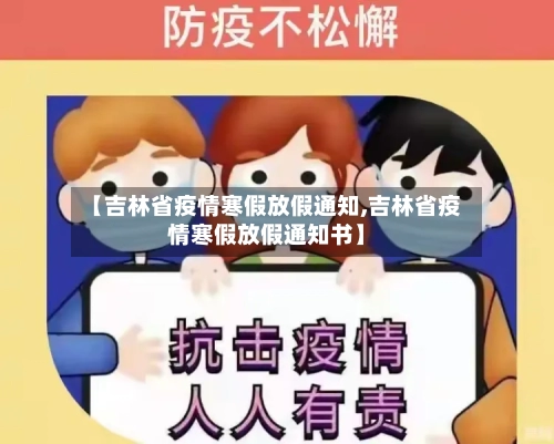 【吉林省疫情寒假放假通知,吉林省疫情寒假放假通知书】-第2张图片