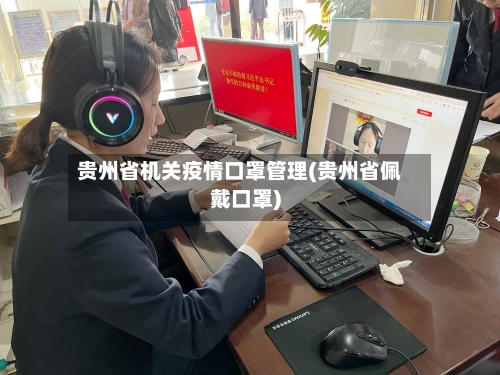 贵州省机关疫情口罩管理(贵州省佩戴口罩)-第1张图片