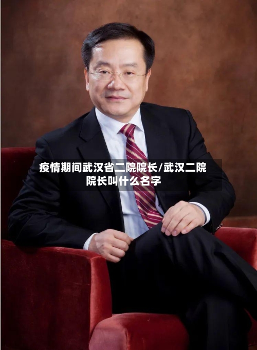 疫情期间武汉省二院院长/武汉二院院长叫什么名字-第3张图片
