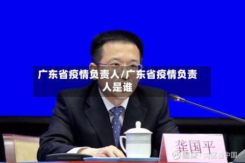 广东省疫情负责人/广东省疫情负责人是谁-第2张图片
