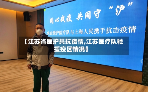 【江苏省医护共抗疫情,江苏医疗队驰援疫区情况】-第1张图片