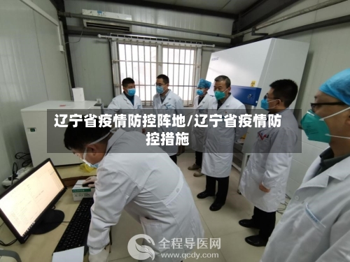 辽宁省疫情防控阵地/辽宁省疫情防控措施-第1张图片