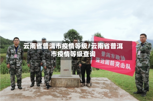 云南省普洱市疫情等级/云南省普洱市疫情等级查询-第1张图片