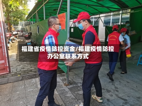 福建省疫情防控资金/福建疫情防控办公室联系方式-第1张图片