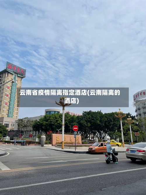 云南省疫情隔离指定酒店(云南隔离的酒店)-第2张图片