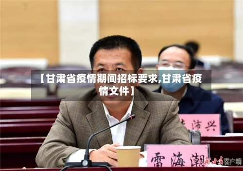 【甘肃省疫情期间招标要求,甘肃省疫情文件】-第2张图片