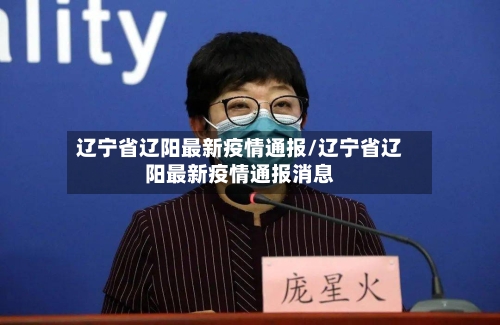 辽宁省辽阳最新疫情通报/辽宁省辽阳最新疫情通报消息-第2张图片