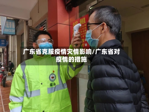 广东省克服疫情灾情影响/广东省对疫情的措施-第1张图片