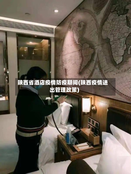 陕西省酒店疫情防疫期间(陕西疫情进出管理政策)-第2张图片