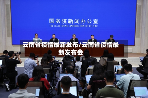 云南省疫情最新发布/云南省疫情最新发布会-第1张图片