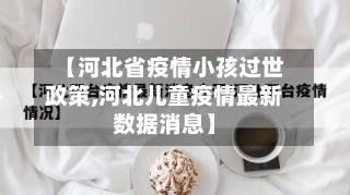 【河北省疫情小孩过世政策,河北儿童疫情最新数据消息】-第3张图片