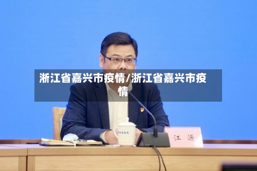 淅江省嘉兴市疫情/浙江省嘉兴市疫情-第1张图片