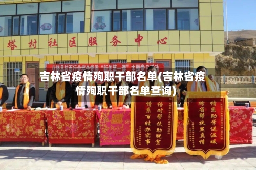 吉林省疫情殉职干部名单(吉林省疫情殉职干部名单查询)-第1张图片