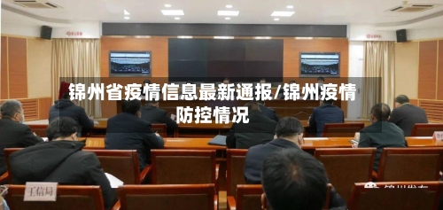 锦州省疫情信息最新通报/锦州疫情防控情况-第1张图片