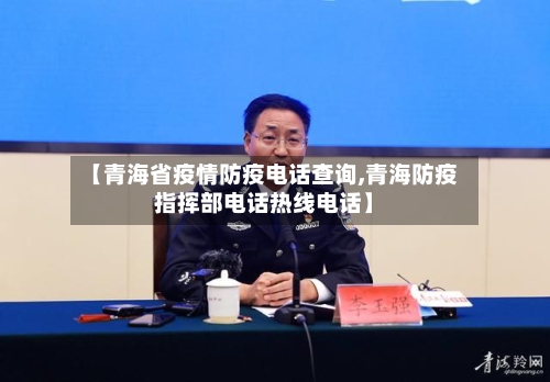 【青海省疫情防疫电话查询,青海防疫指挥部电话热线电话】-第2张图片