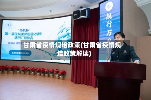 甘肃省疫情规培政策(甘肃省疫情规培政策解读)-第2张图片