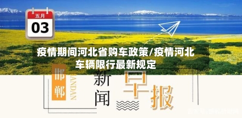 疫情期间河北省购车政策/疫情河北车辆限行最新规定-第1张图片