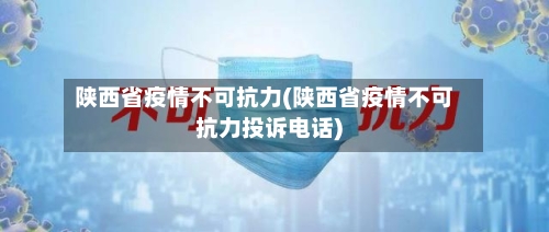 陕西省疫情不可抗力(陕西省疫情不可抗力投诉电话)-第1张图片