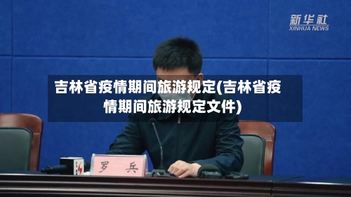 吉林省疫情期间旅游规定(吉林省疫情期间旅游规定文件)-第1张图片