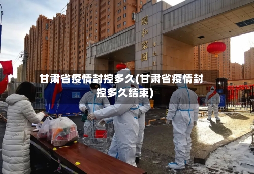 甘肃省疫情封控多久(甘肃省疫情封控多久结束)-第1张图片