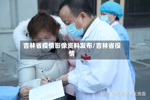 吉林省疫情影像资料发布/吉林省役情-第3张图片