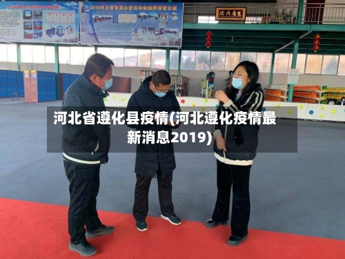 河北省遵化县疫情(河北遵化疫情最新消息2019)-第1张图片