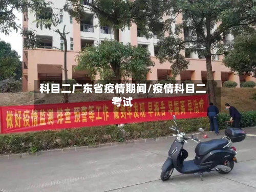 科目二广东省疫情期间/疫情科目二考试-第1张图片