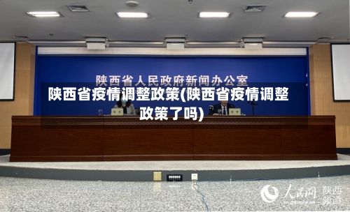 陕西省疫情调整政策(陕西省疫情调整政策了吗)-第1张图片
