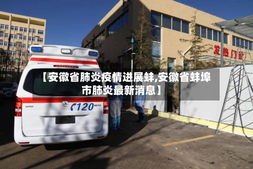 【安徽省肺炎疫情进展蚌,安徽省蚌埠市肺炎最新消息】-第1张图片
