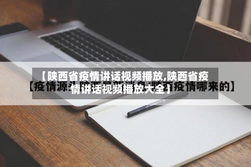 【陕西省疫情讲话视频播放,陕西省疫情讲话视频播放大全】-第3张图片