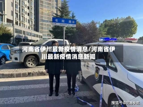 河南省伊川最新疫情消息/河南省伊川最新疫情消息新闻-第2张图片