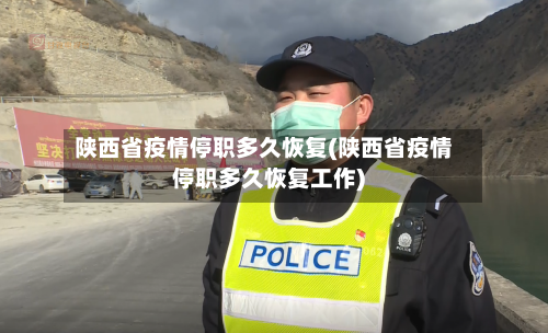 陕西省疫情停职多久恢复(陕西省疫情停职多久恢复工作)-第1张图片