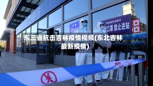 东三省抗击吉林疫情视频(东北吉林最新疫情)-第2张图片