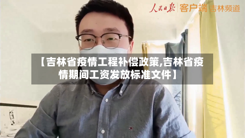 【吉林省疫情工程补偿政策,吉林省疫情期间工资发放标准文件】-第1张图片