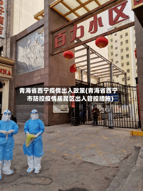 青海省西宁疫情出入政策(青海省西宁市防控疫情居民区出入管控措施)-第1张图片