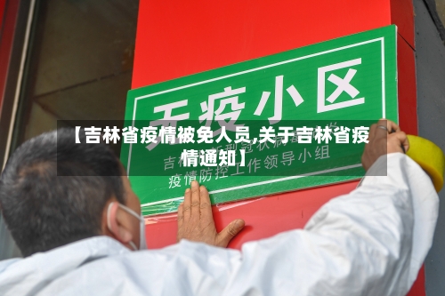 【吉林省疫情被免人员,关于吉林省疫情通知】-第1张图片