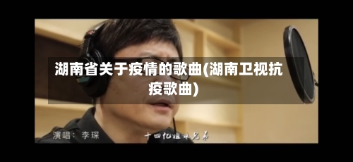 湖南省关于疫情的歌曲(湖南卫视抗疫歌曲)-第2张图片