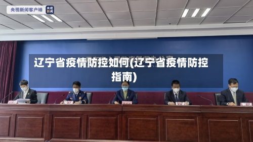 辽宁省疫情防控如何(辽宁省疫情防控指南)-第1张图片