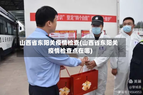 山西省东阳关疫情检查(山西省东阳关疫情检查点在哪)-第1张图片