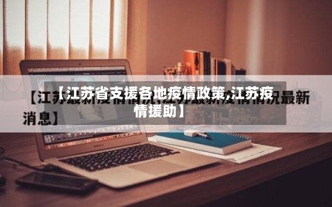 【江苏省支援各地疫情政策,江苏疫情援助】-第2张图片