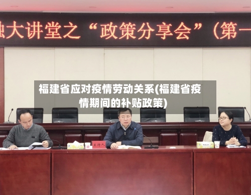 福建省应对疫情劳动关系(福建省疫情期间的补贴政策)-第1张图片