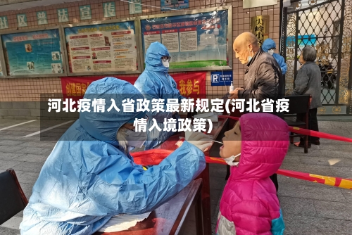 河北疫情入省政策最新规定(河北省疫情入境政策)-第1张图片